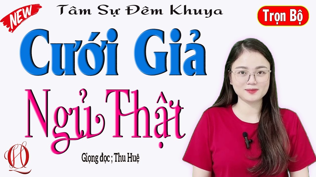SIÊU PHẨM - CƯỚI GIẢ NGỦ THẬT - FUL - Tâm sự đêm khuya nghe ngủ cực ngon - Giọng đọc MC Thu Huệ