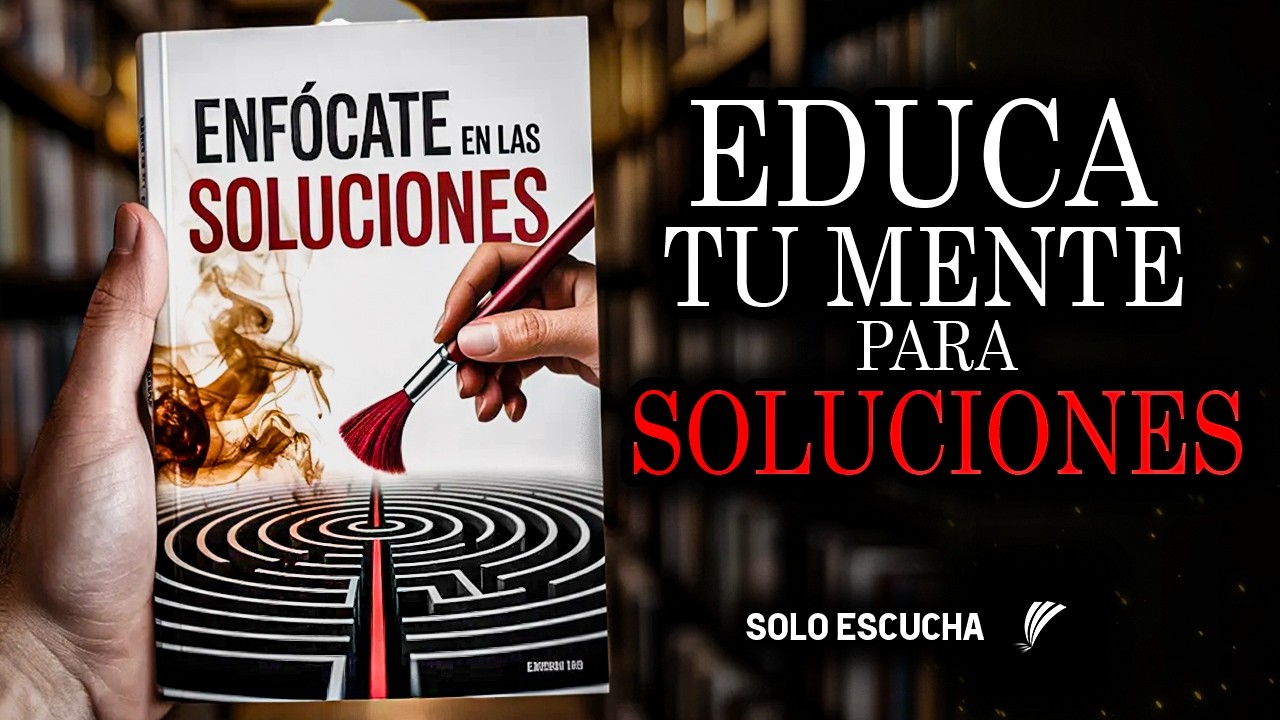 Enf&oacute;cate en las Soluciones, No en Problemas &ndash; Entrena tu Mente para Pensar con Claridad | Audiolibro