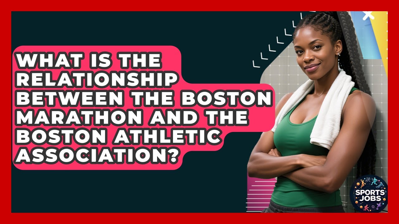 What Is The Relationship Between The Boston Marathon And The Boston Athletic Association?