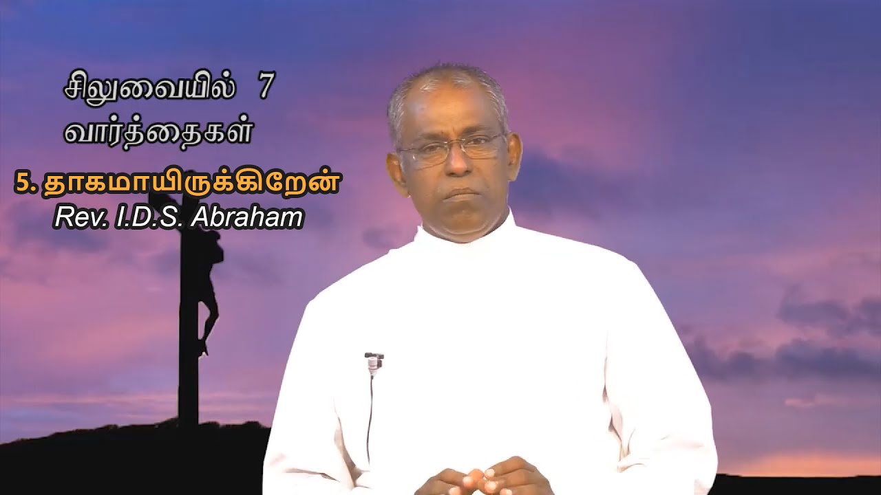 தாகமாயிருக்கிறேன் | இயேசு சிலுவையில் கூறிய ஐந்தாம் வார்த்தை | Rev. I.D.S. Abraham