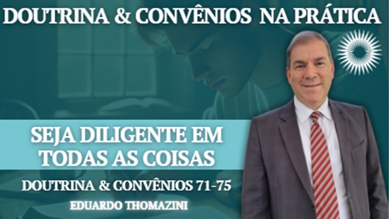 Seja diligente em todas as coisas - D&C na Prática (D&C 71-75)