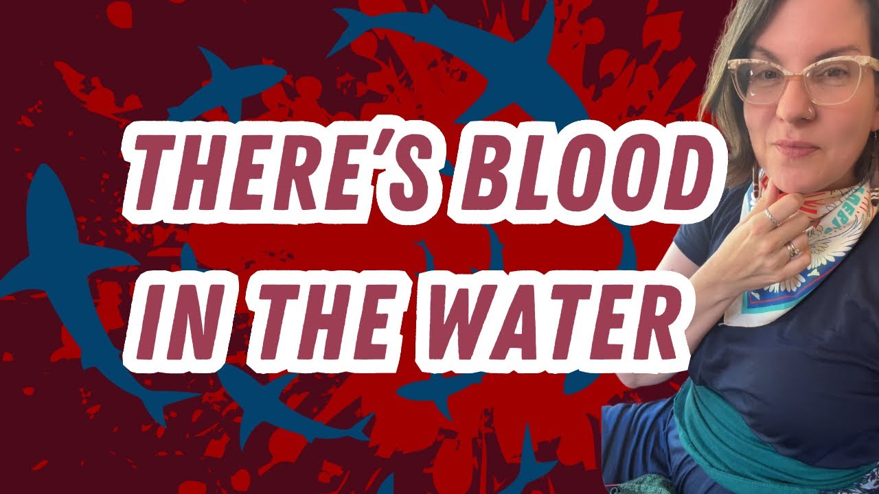 There's blood in the water. 