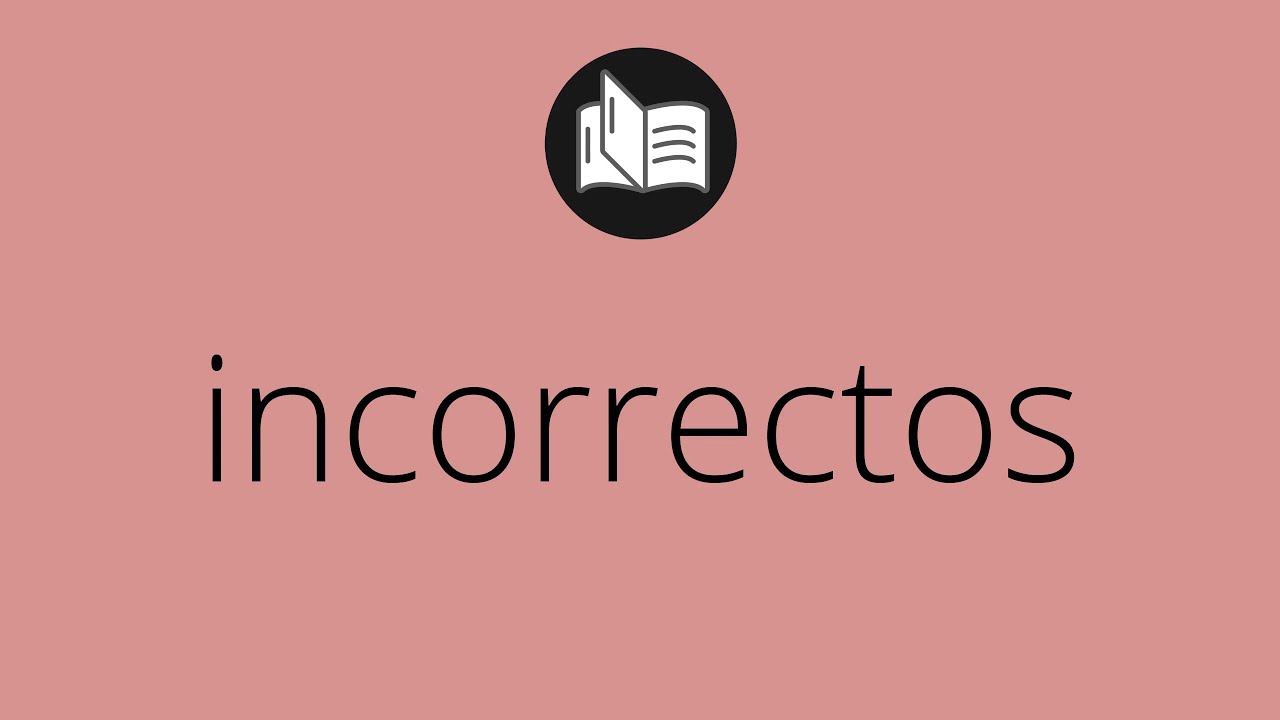 Que significa INCORRECTOS &bull; incorrectos SIGNIFICADO &bull; incorrectos DEFINICI&Oacute;N &bull; Que es INCORRECTOS