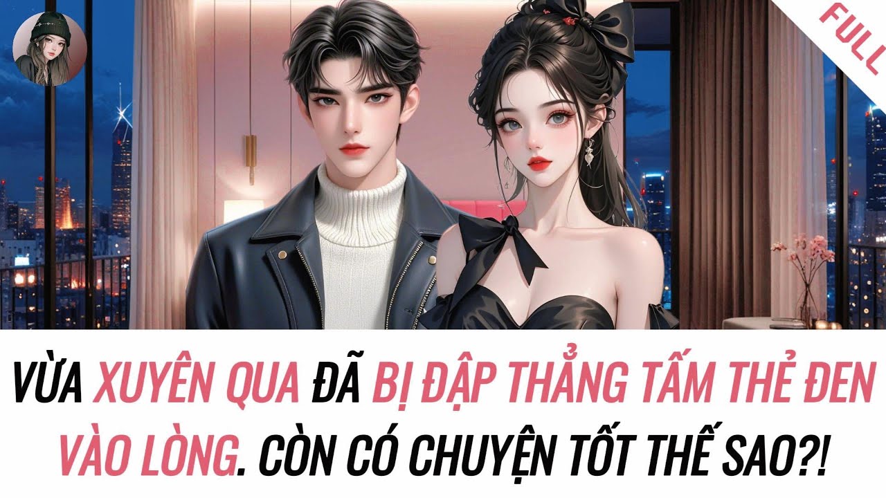 [Truyện] VỪA XUYÊN QUA ĐÃ BỊ ĐẬP THẲNG TẤM THẺ ĐEN VÀO LÒNG | Hàn Tịnh