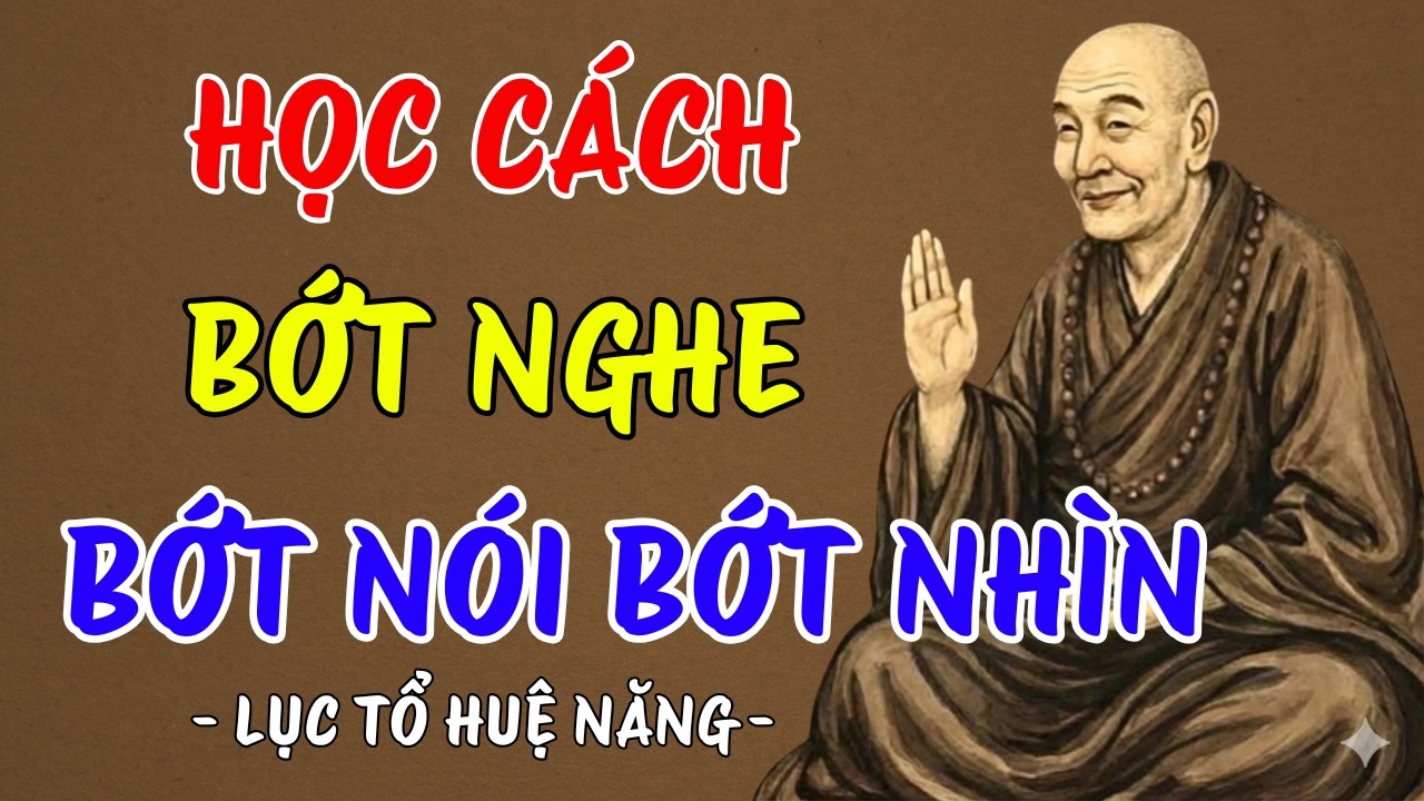 LỤC TỔ HUỆ NĂNG : Học cách bớt nghe, bớt nói, bớt nhìn, cho tâm tĩnh lặng cho mình bình an, rất hay
