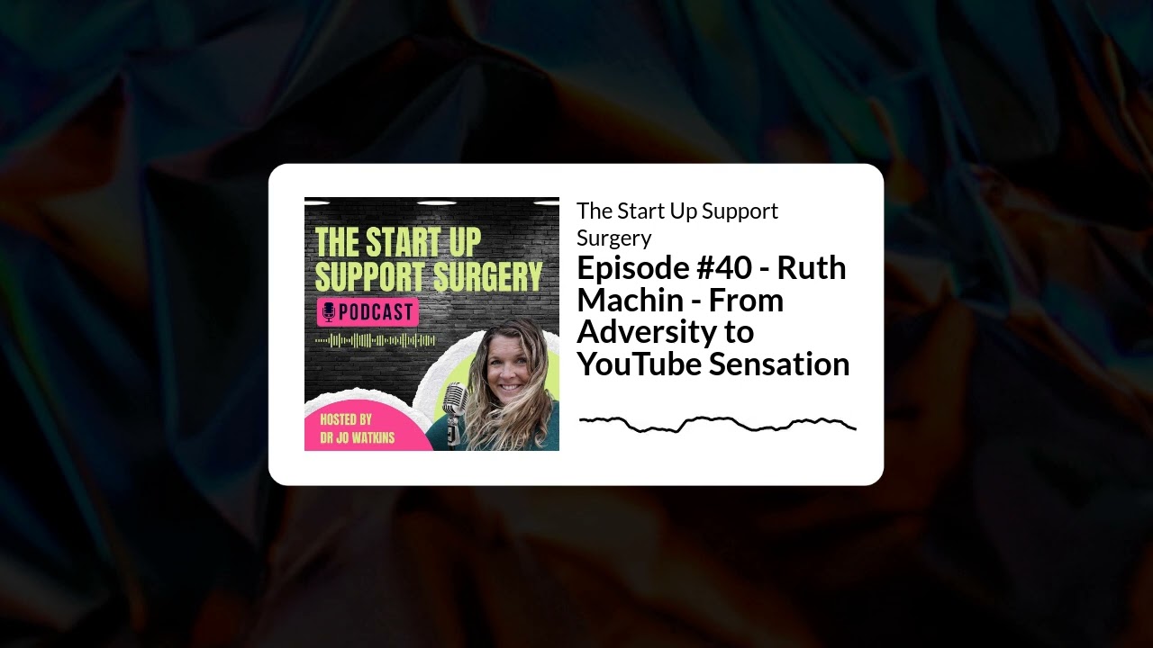 Episode #40 - Ruth Machin - From Adversity to YouTube Sensation | The Start Up Support Surgery