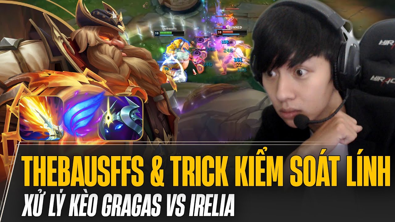 THEBAUSFFS VÀ TRICK LỎ KIỂM SOÁT LÍNH CỰC HAY KÈO GRAGAS VS IRELIA GÁNH TEAM VỚI SÁT THƯƠNG CỰC LỖI