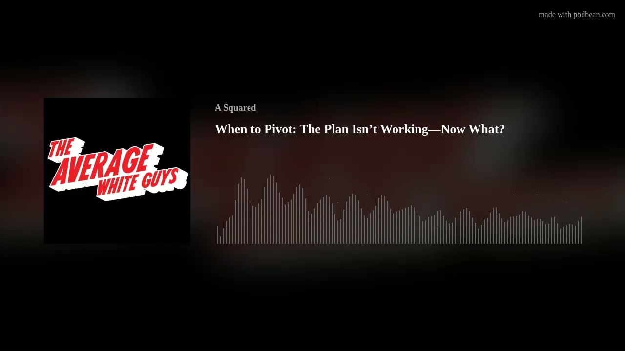 When to Pivot: The Plan Isn’t Working—Now What?