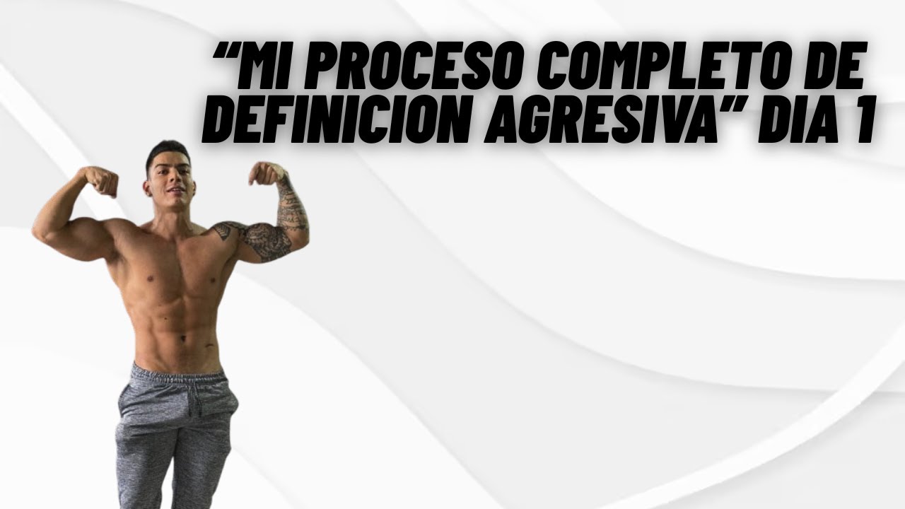 “Mi proceso completo de DEFINICION AGRESIVA” DIA 1
