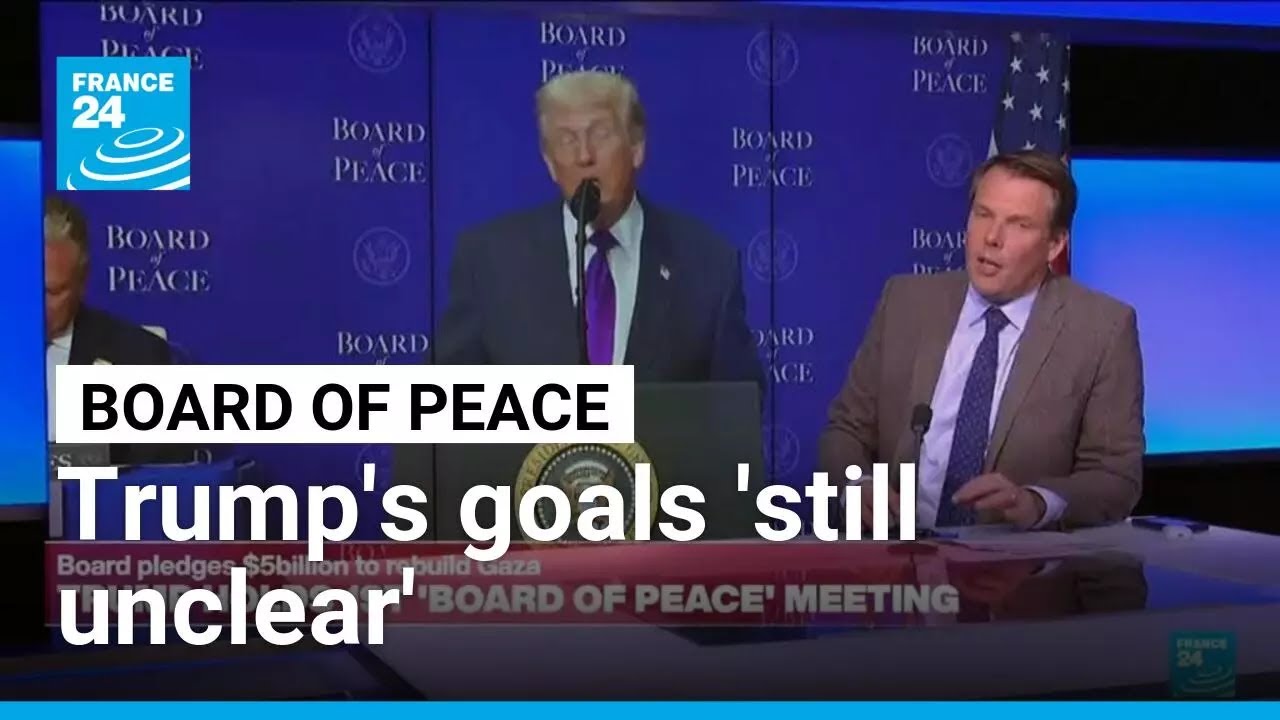 Trump's first 'Board of Peace' meeting: 'Still unclear what he's trying to achieve' • FRANCE 24