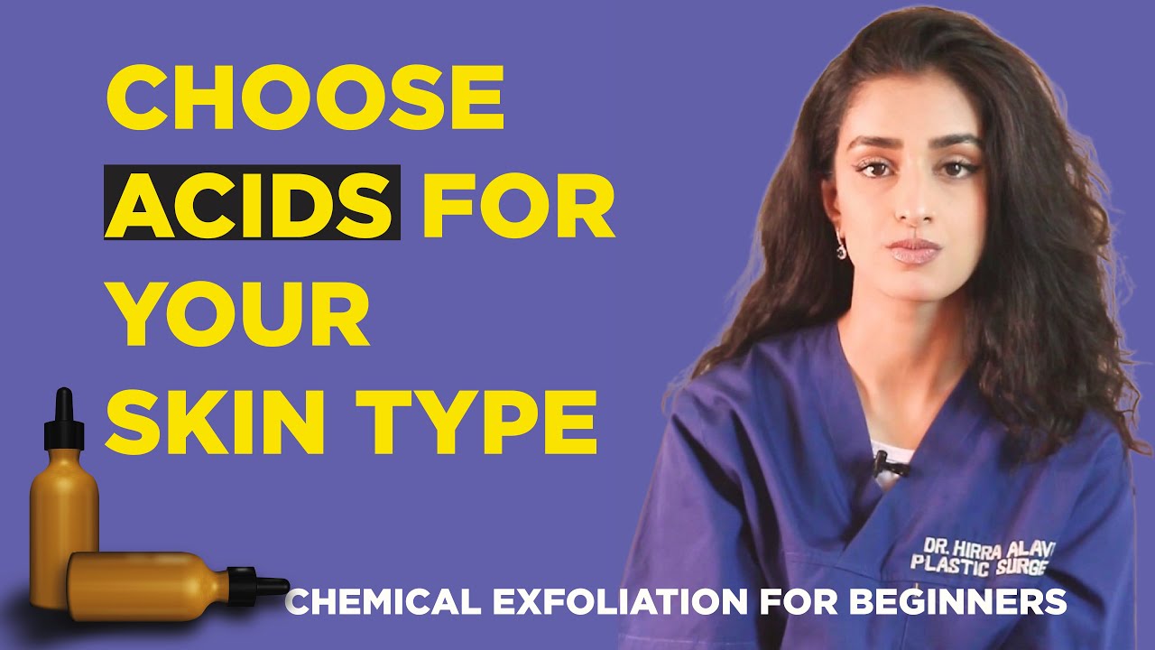 How To Choose Right Exfoliating Acids For Your Skin Type? - Dr.Hirra Alavi