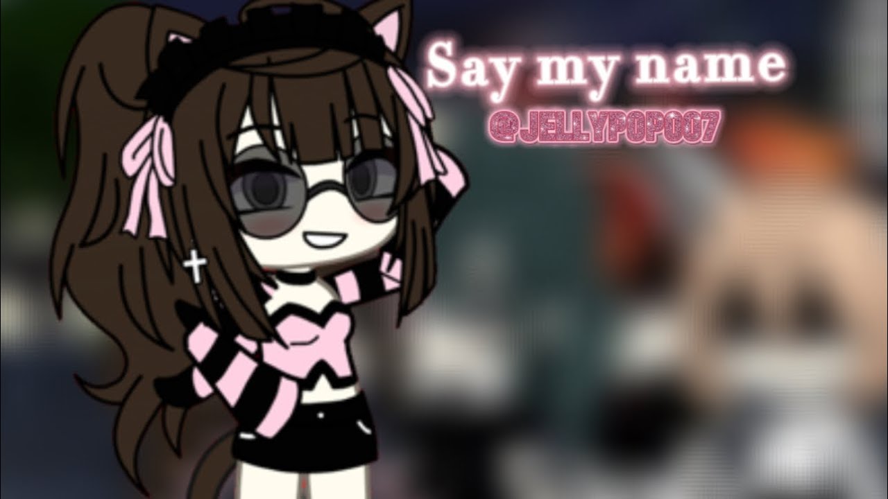 Say my name Gacha clip