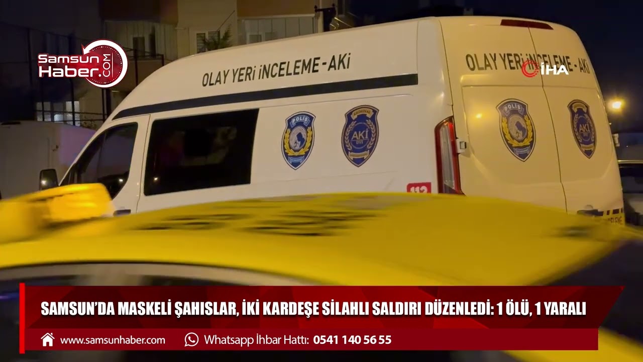 Samsun&rsquo;da maskeli şahıslar, iki kardeşe silahlı saldırı d&uuml;zenledi: 1 &ouml;l&uuml;, 1 yaralı
