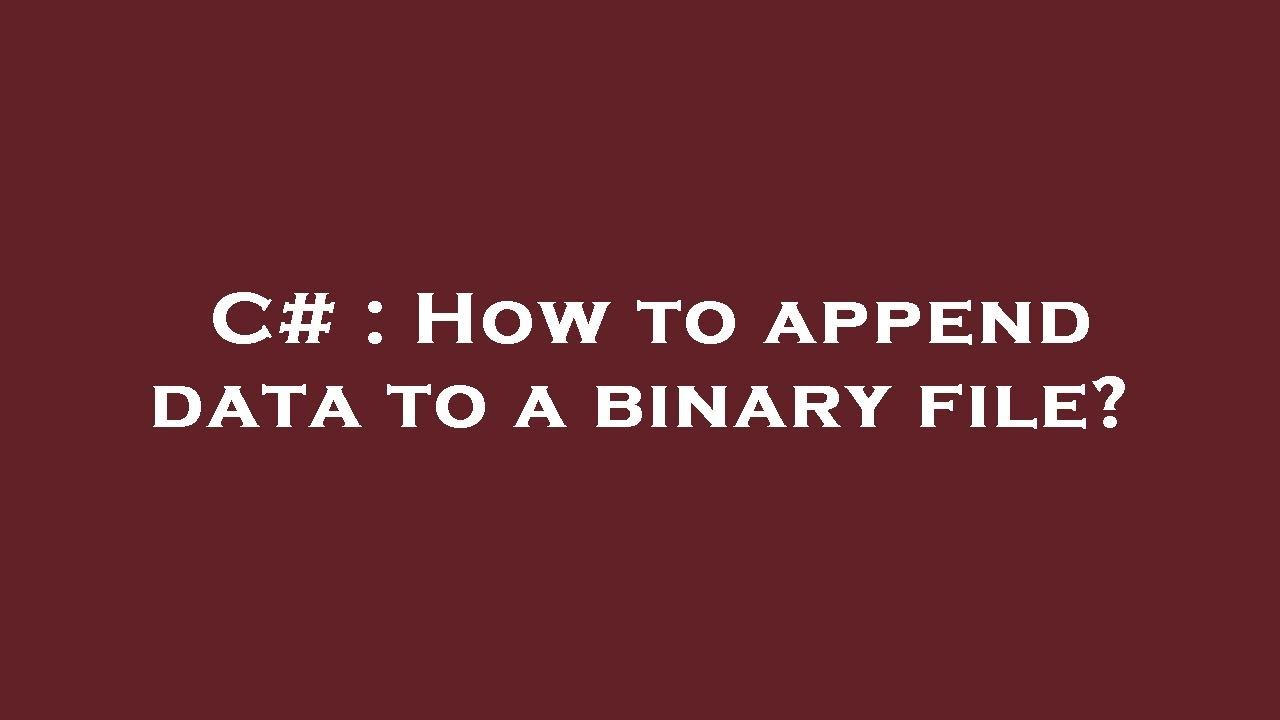 C# : How to append data to a binary file?