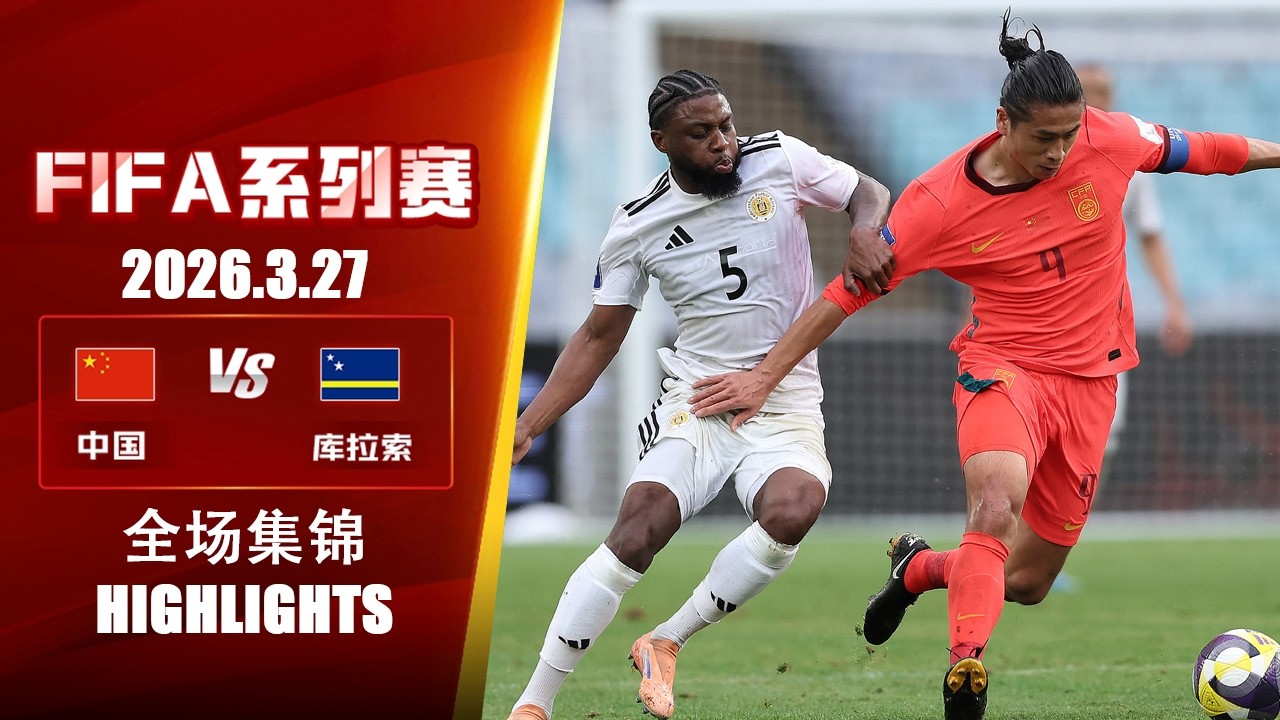 全场集锦 中国vs库拉索 2026国际足联系列赛 2026.3.27 HIGHLIGHTS China vs Cura&ccedil;ao 2026 FIFA Series