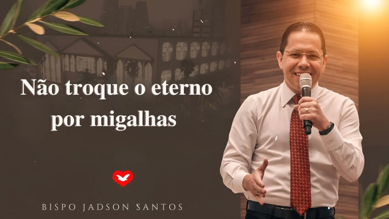 Não troque o eterno por migalhas  | Bispo Jadson Santos