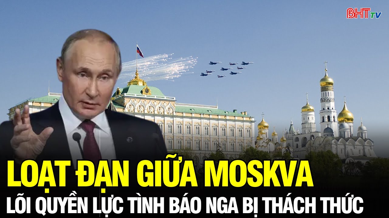 Loạt đạn giữa Moskva: Cuộc chiến trong bóng tối chạm tới lõi quyền lực tình báo Nga