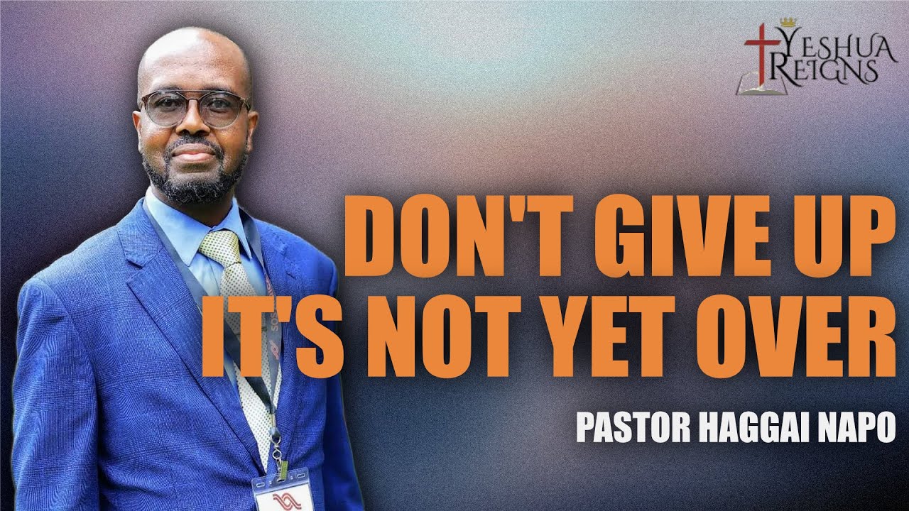 Don't Give Up, It's Not Yet Over - Pastor Haggai Napo