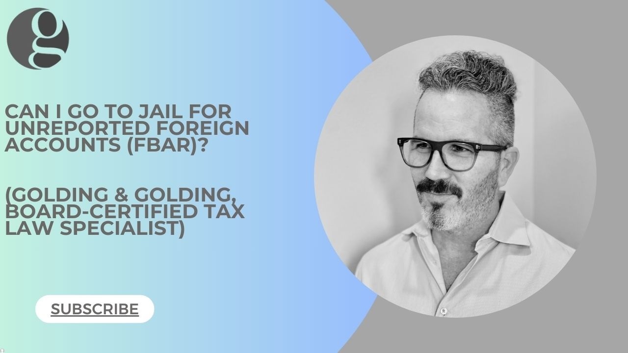 Can I Go to Jail for Unreported Foreign Accounts/FBAR - (Golding & Golding Board-Certified in Tax)