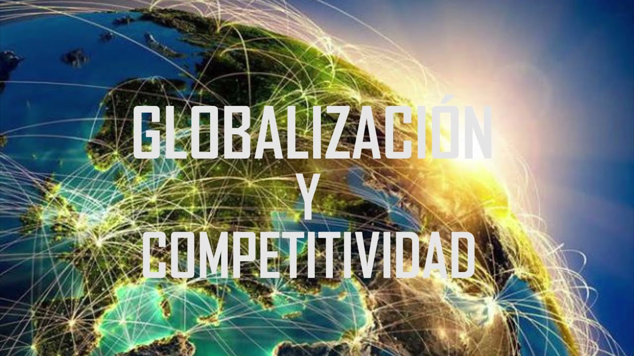 LA GLOBALIZACI&Oacute;N Y COMPETITIVIDAD.