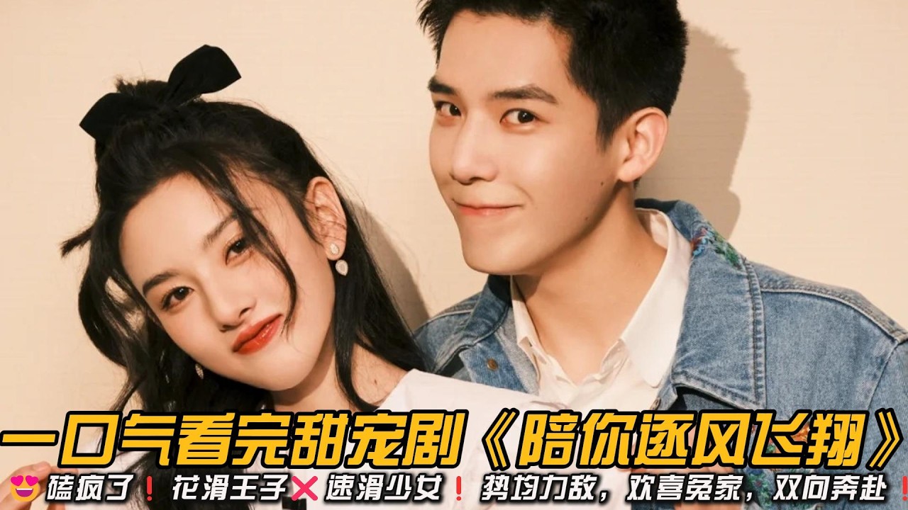 😍磕疯了❗花滑王子❌速滑少女❗势均力敌，欢喜冤家，双向奔赴❗一口气看完甜宠剧《陪你逐风飞翔》#王安宇 #宋祖儿 #爱情 #甜宠剧