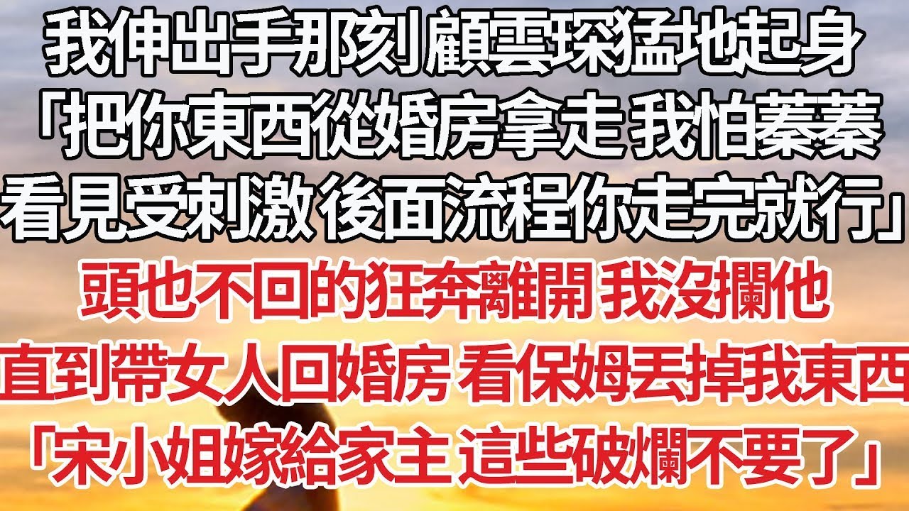 【完結】我伸出手那刻 顧雲琛猛地起身，「把你東西從婚房拿走 我怕蓁蓁，看見受刺激 後面流程你走完就行」頭也不回的狂奔離開 我沒攔他，直到帶女人回婚房 看保姆丟掉我東西，「宋小姐嫁給家主 這破爛不要了」