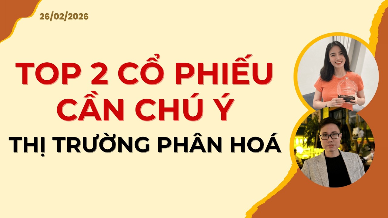 TOP 2 CỔ PHIẾU CẦN CHÚ Ý. THỊ TRƯỜNG PHÂN HOÁ | Nhận định 26/02/2026