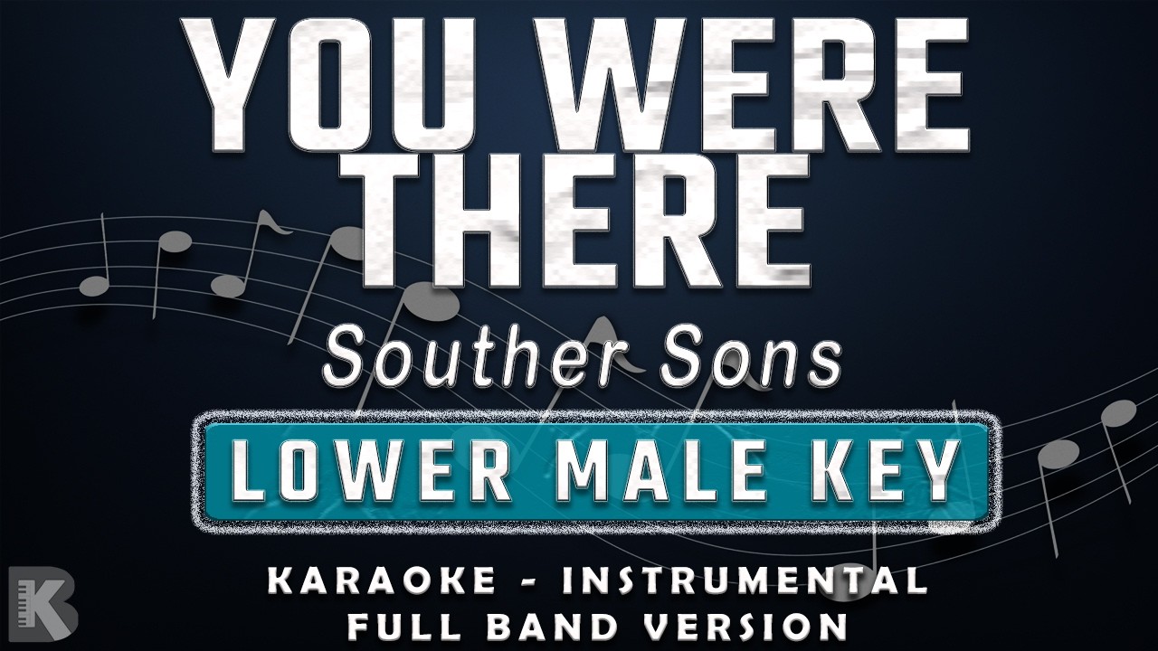 YOU WERE THERE - LOWER MALE KEY - FULL BAND KARAOKE - INSTRUMENTAL - SOUTHERN SONS