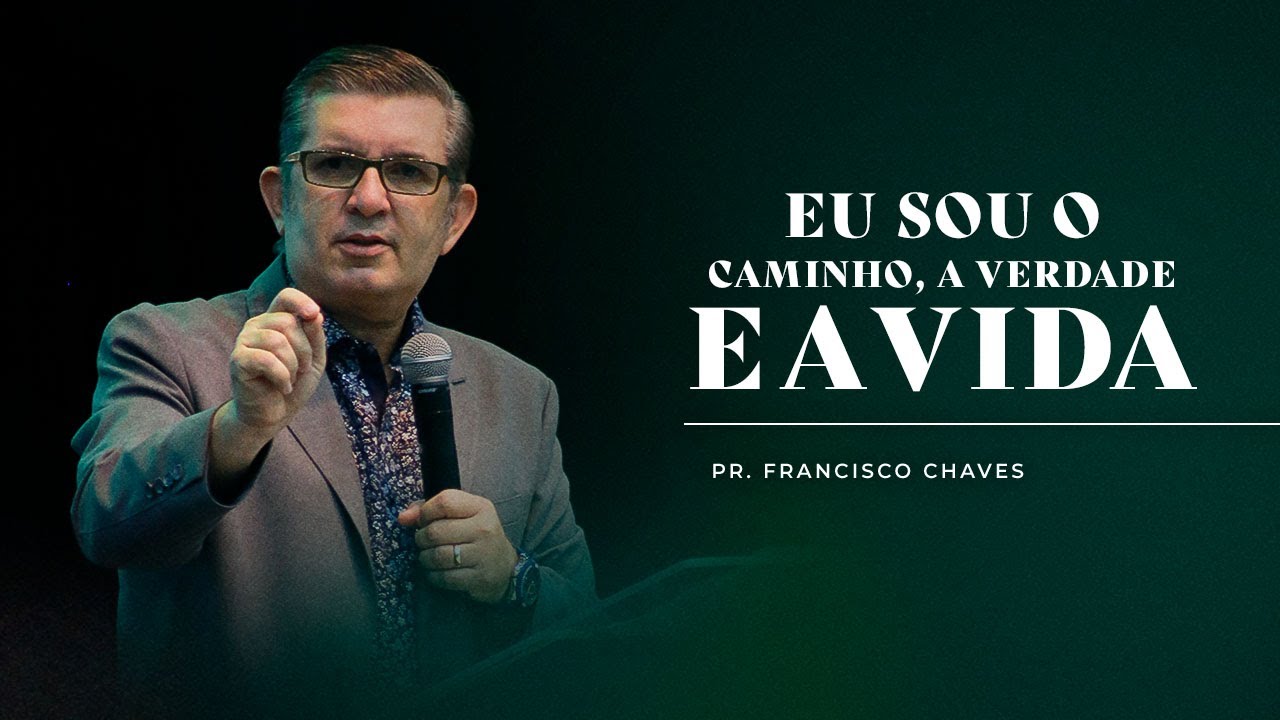 Mensagem - Eu sou o Caminho, a Verdade e a Vida | Pr. Francisco Chaves