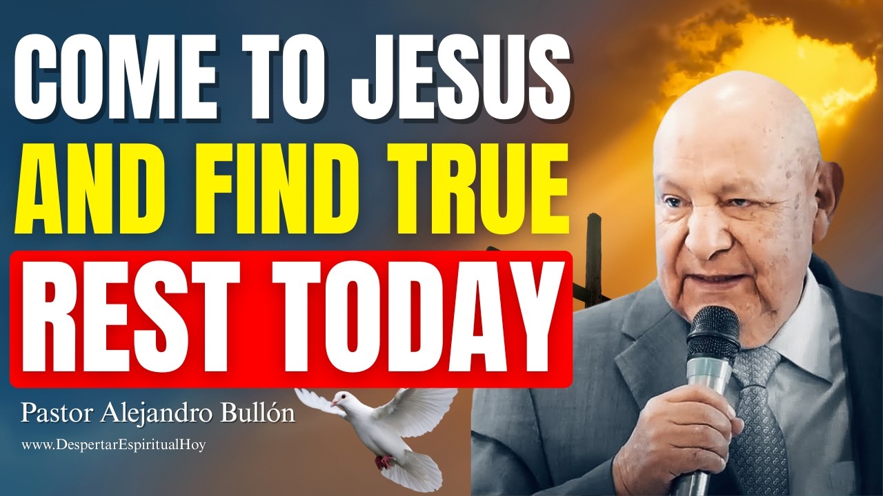 Come to Jesus and Find Rest for Your Soul | Pastor Alejandro Bullón