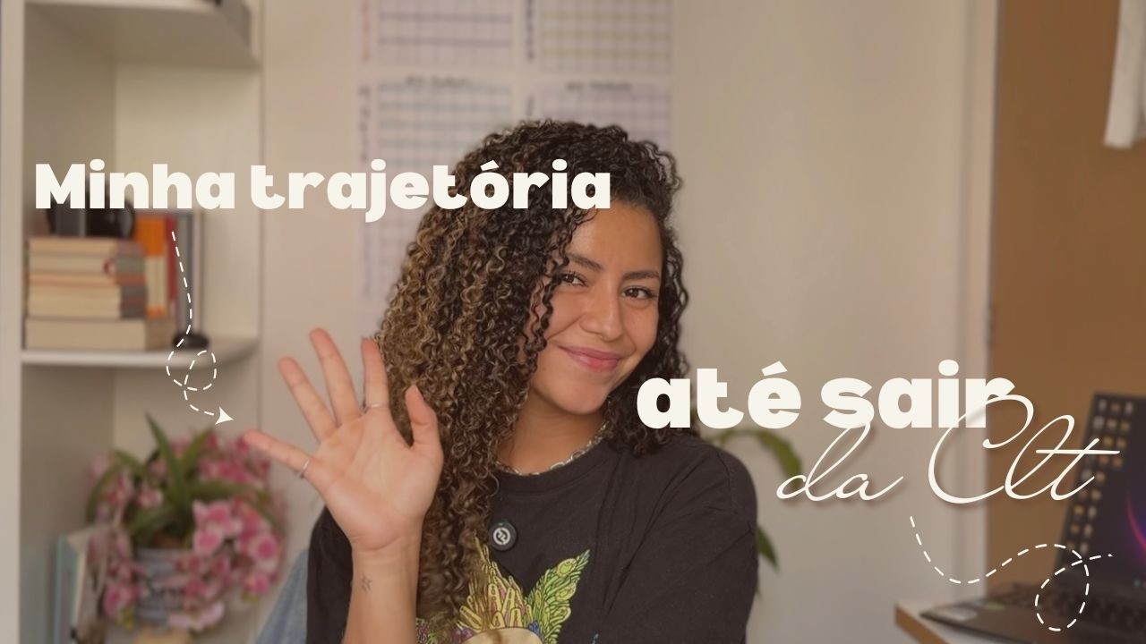 Porque eu decidi sair da Clt + minha trajetória até manifestar e tornar isso realidade