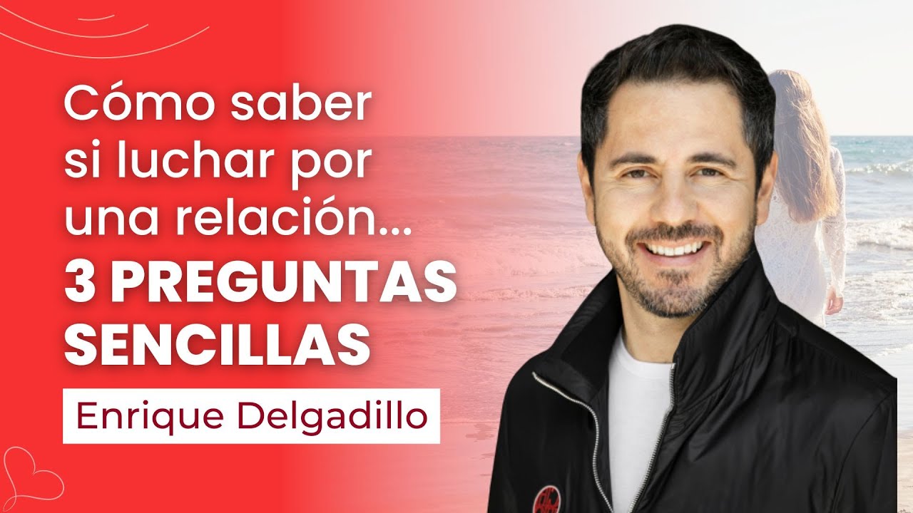 Cómo saber si luchar por una relación... 3 preguntas sencillas | Enrique Delgadillo