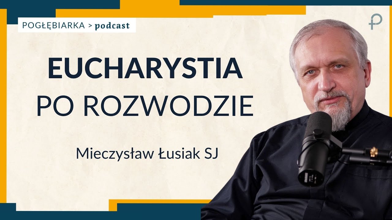 Pogłębiarka #PODCAST [#52] EUCHARYSTIA PO ROZWODZIE -  o. Mieczysław Łusiak SJ