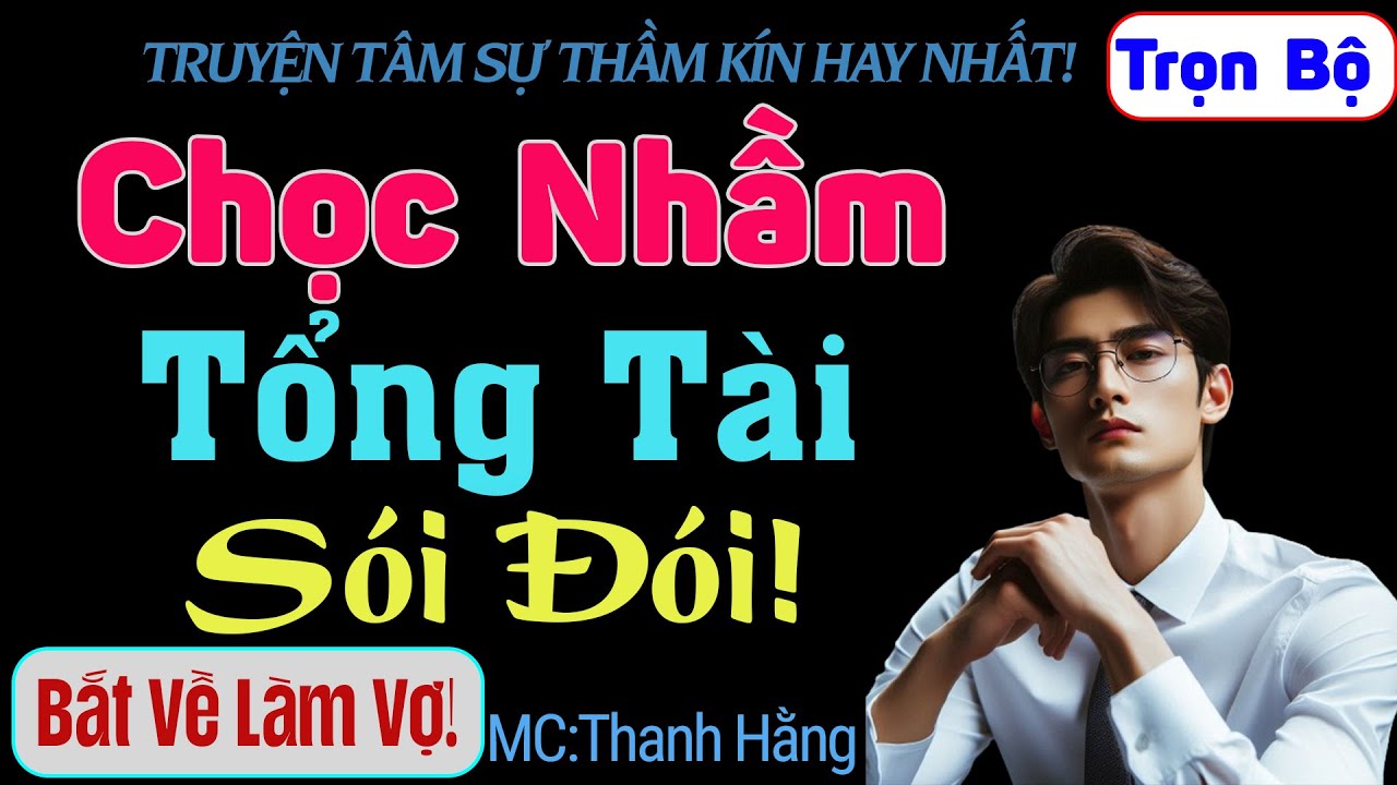 [Trọn Bộ] Chọc Nhầm Sói Đói, Bị Bắt Ngay Làm Vợ! - MC Thanh Hằng