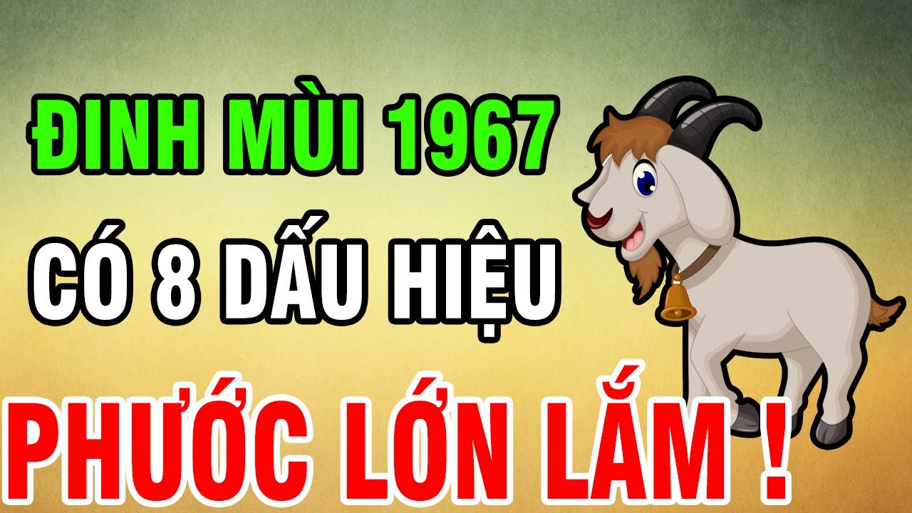 Tuổi Đinh Mùi 1967 - Có 8 Dấu Hiệu Này Trên Thân, Phước Lớn Lắm, Khổ Mấy Cũng Qua, Về Già An Nhàn!