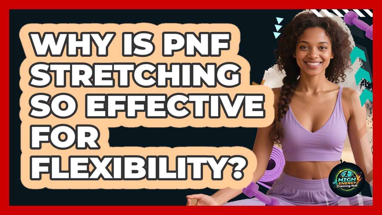 Why Is PNF Stretching So Effective For Flexibility? - High Energy Training Hub