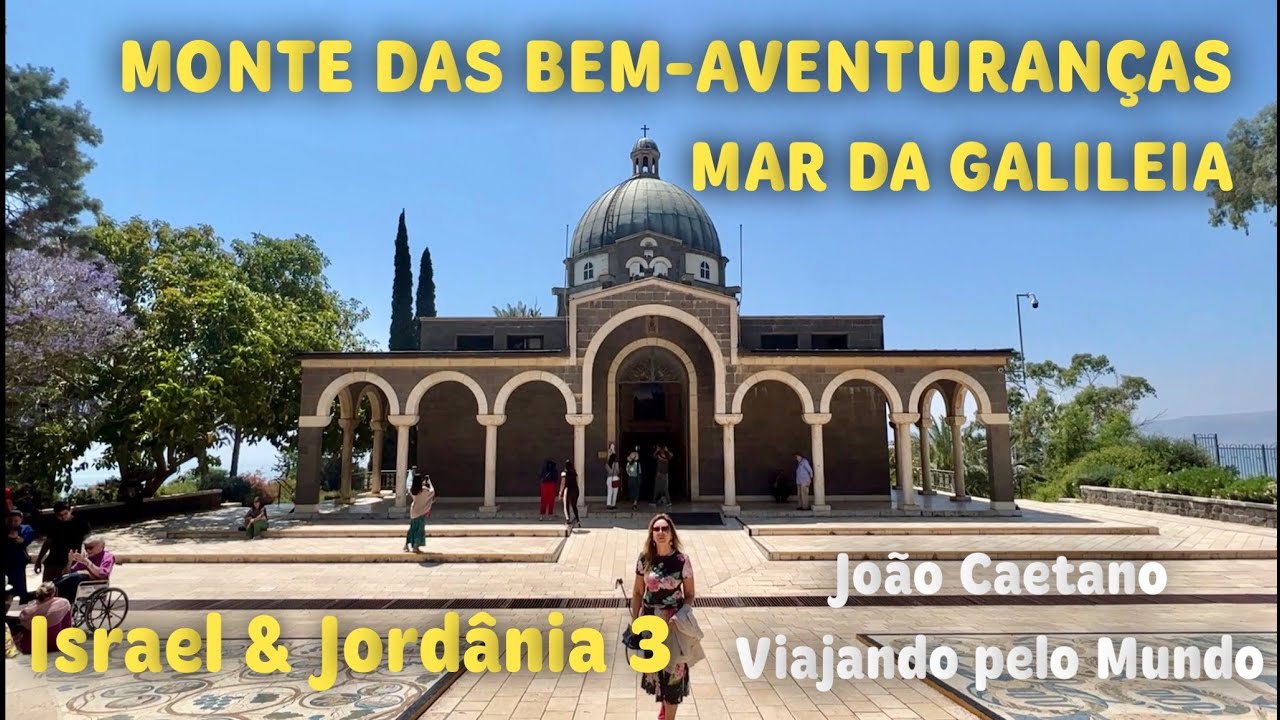 MONTE DAS BEM-AVENTURANÇAS E MAR DA GALILEIA, ROTEIRO ISRAEL & JORDÂNIA PARTE 3