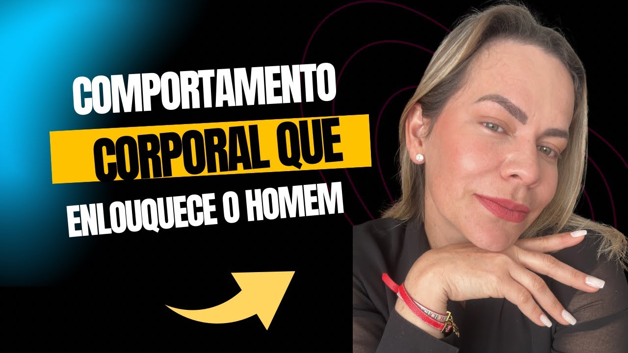 O COMPORTAMENTO CORPORAL QUE ENLOUQUECE O HOMEM | Nelma Albuquerque