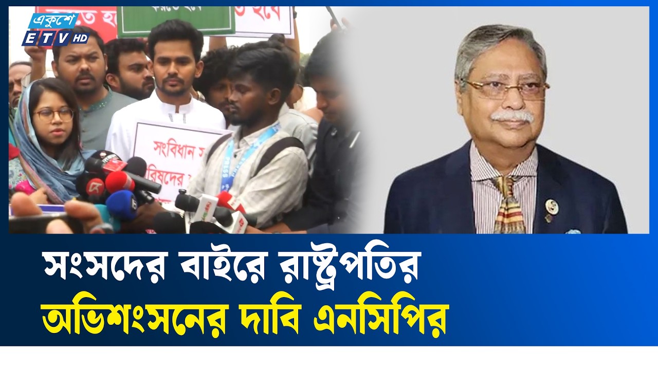 সংসদের বাইরে রাষ্ট্রপতির অভিশংসনের দাবি এনসিপির  | NCP | Ekushey TV