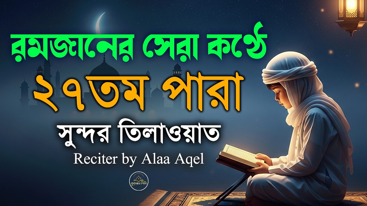 ২৭ পারা কুরআন তিলাওয়াত । সব চেয়ে সুন্দর কন্ঠে শুনুন । 27 Para Quran Tilawat | By Alaa Aqel
