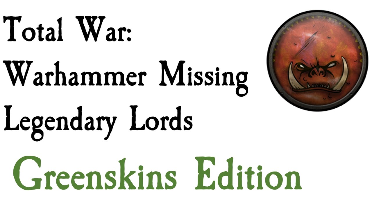 Missing Legendary Lords Greenskin Edition Total War: Warhammer