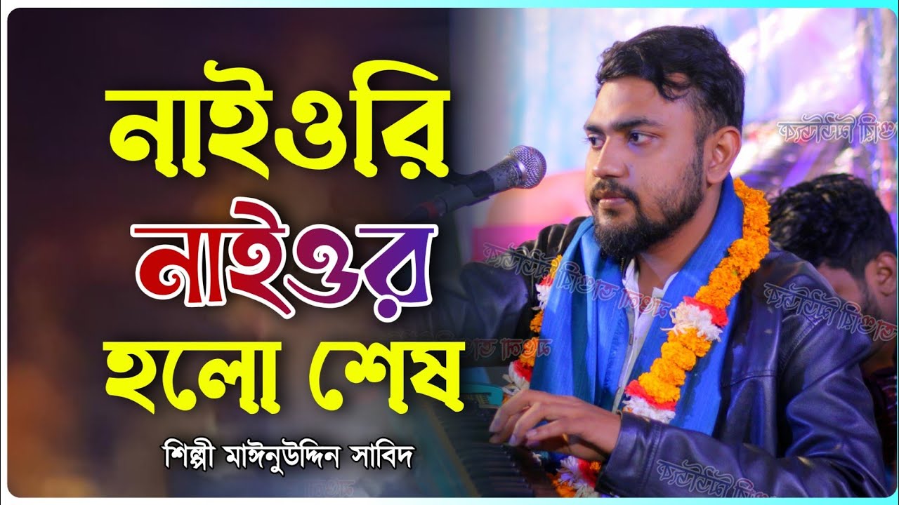 নাইয়ারি নাইয়র হল শেষ এইবার চল নিজের দেশ || শিল্পী মাঈনুদ্দীন সাবিদ || কালাম টা মনোযোগ সহকারে শুনবেন