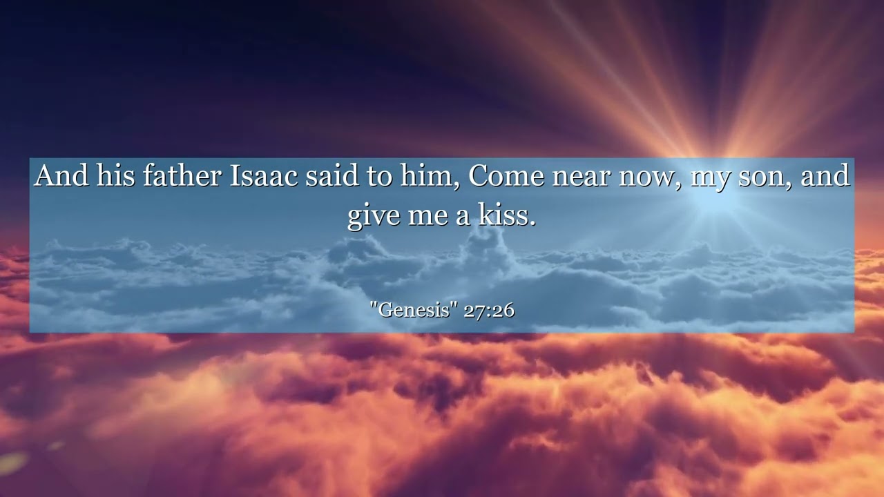 Genesis 27:26 And his father Isaac said to him, Come near now, my son, and give me a kiss.