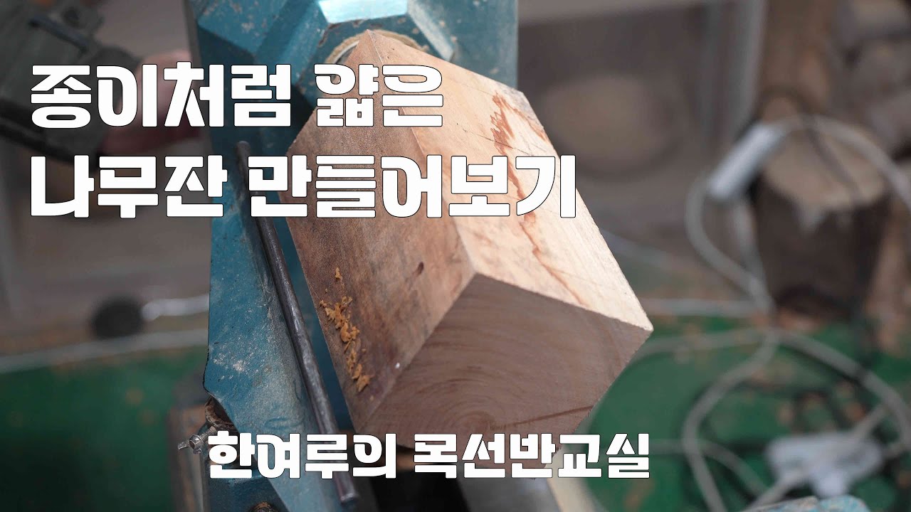 재미있는 우드터닝(목선반 woodturning)의 세계 - 종이처럼 얇고 가벼운 느티나무 잔을 만들어 봅시다!!!!!