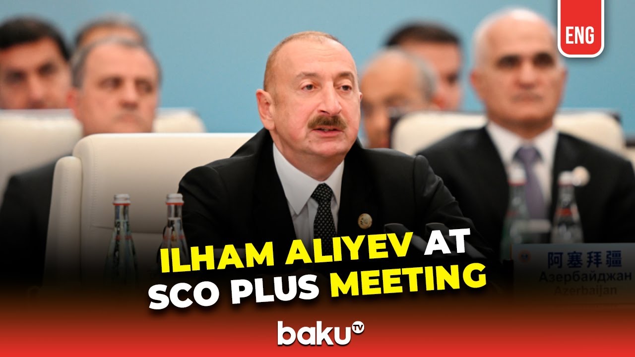 President Ilham Aliyev Delivered Speech at the SCO Plus Meeting&nbsp;in&nbsp;Tianjin