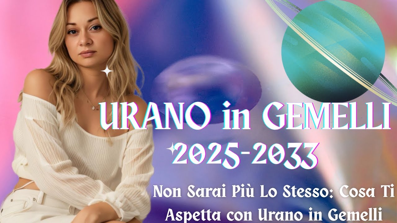 URANO NEI GEMELLI 2025-2033 Cambia Mente, Cambia Vita: Urano in Gemelli &Egrave; il Tuo Risveglio