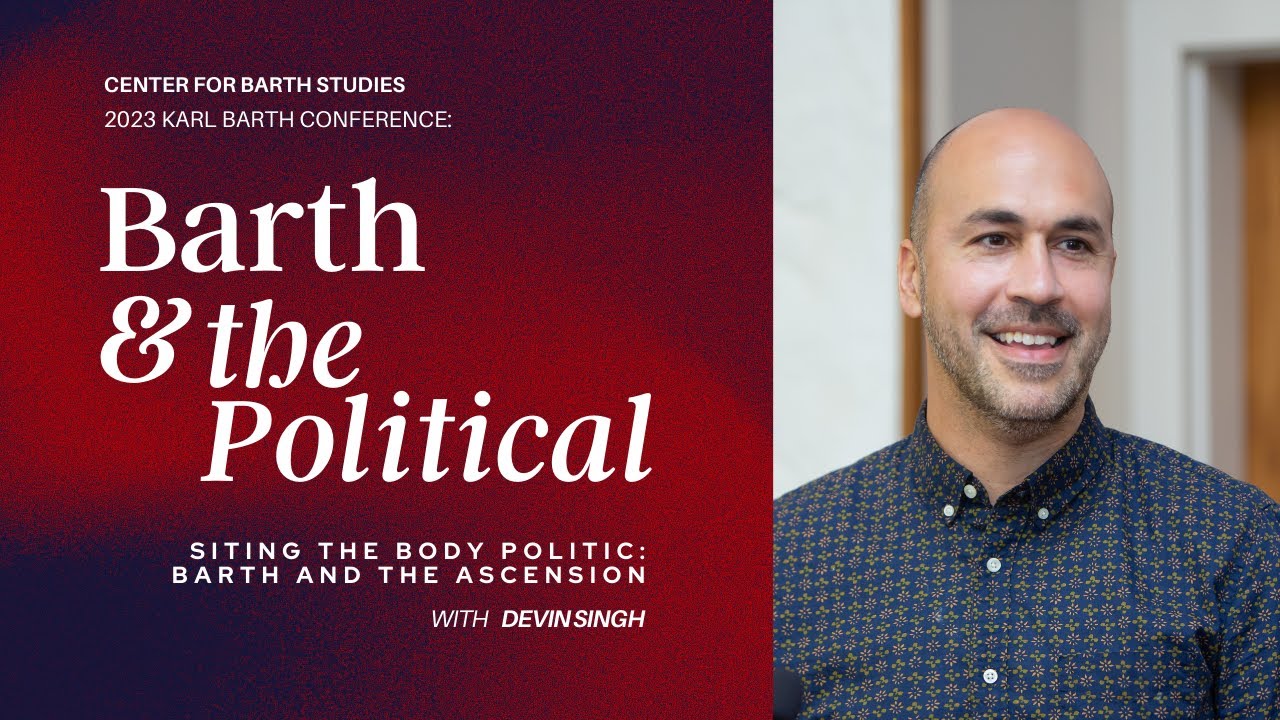 Devin Singh | Siting the Body Politic: Barth and the Ascension | Barth & the Political