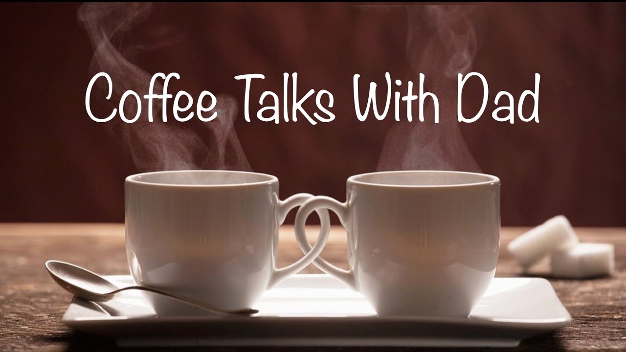 Coffee Talks With Dad