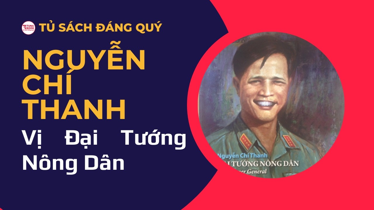 [Tư Liệu] NGUYỄN CHÍ THANH - Vị Đại tướng nông dân - Bản đầy đủ #tunabook