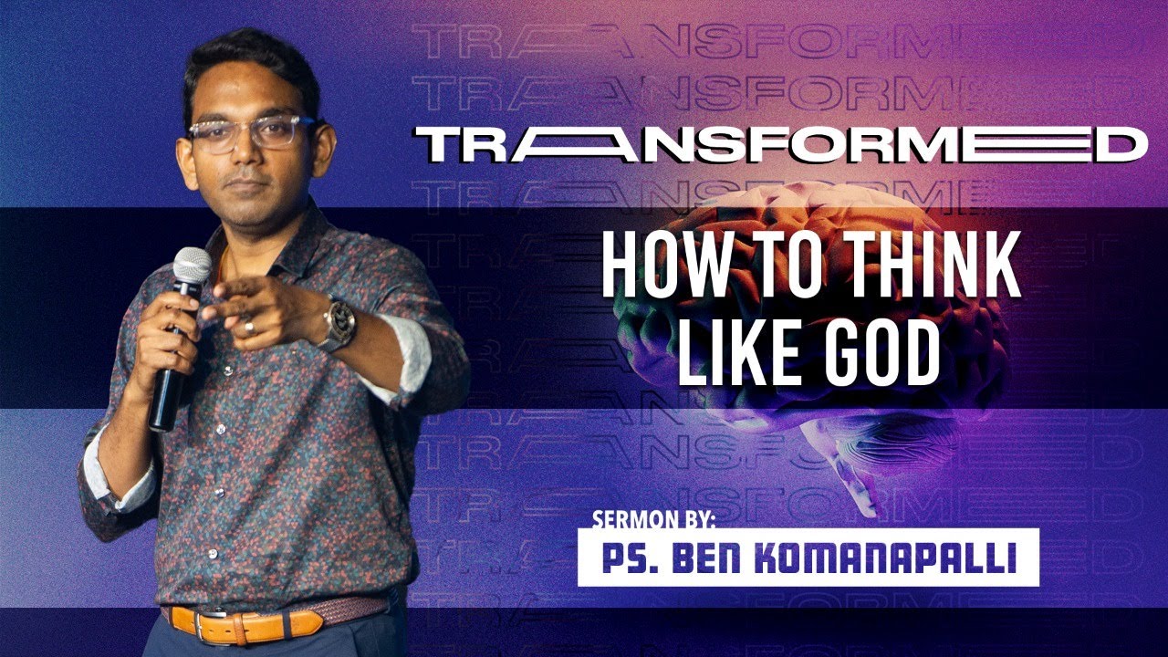Transformed, Part -2: How to think like God // Ps Ben Komanapalli Jr